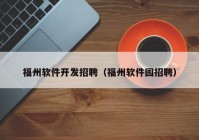 福州软件开发招聘（福州软件园招聘）