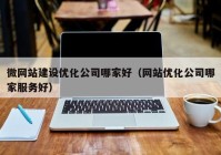 微网站建设优化公司哪家好（网站优化公司哪家服务好）