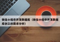 微信小程序开发数据库（微信小程序开发数据库创立的需求分析）