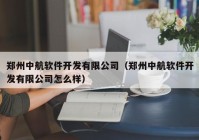 郑州中航软件开发有限公司（郑州中航软件开发有限公司怎么样）