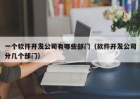 一个软件开发公司有哪些部门（软件开发公司分几个部门）