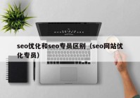 seo优化和seo专员区别（seo网站优化专员）