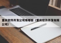 重庆软件开发公司有哪些（重庆软件开发有限公司）