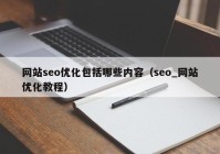 网站seo优化包括哪些内容（seo_网站优化教程）