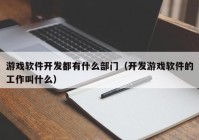 游戏软件开发都有什么部门（开发游戏软件的工作叫什么）