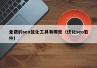 免费的seo优化工具有哪些（优化seo软件）